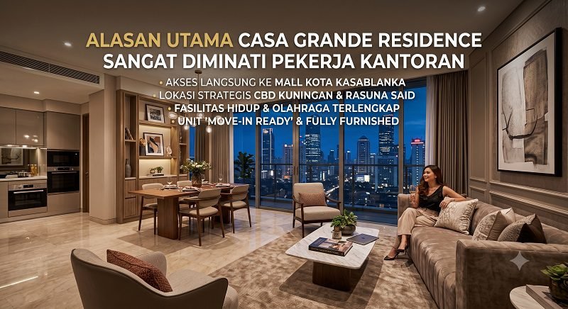 Alasan Utama Casa Grande Residence Sangat Diminati Pekerja Kantoran